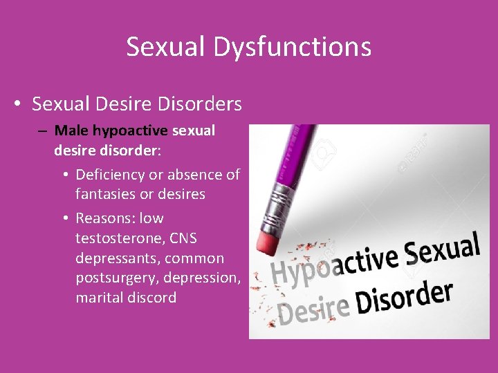 Sexual Dysfunctions • Sexual Desire Disorders – Male hypoactive sexual desire disorder: • Deficiency