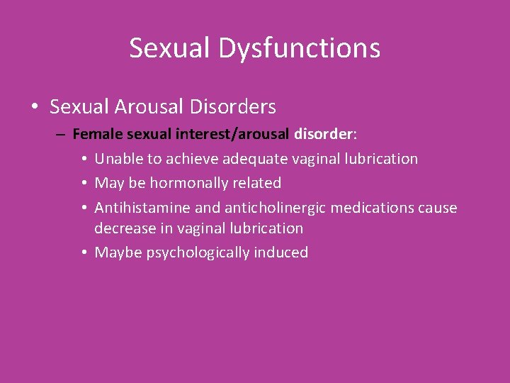 Sexual Dysfunctions • Sexual Arousal Disorders – Female sexual interest/arousal disorder: • Unable to