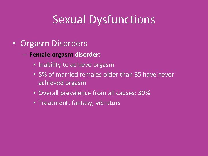 Sexual Dysfunctions • Orgasm Disorders – Female orgasm disorder: • Inability to achieve orgasm