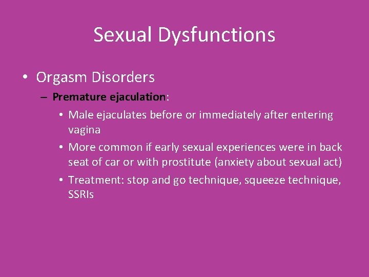 Sexual Dysfunctions • Orgasm Disorders – Premature ejaculation: • Male ejaculates before or immediately