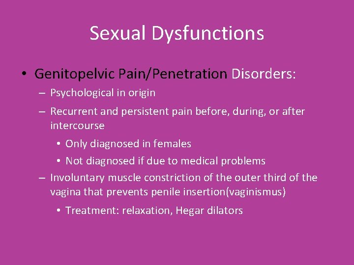 Sexual Dysfunctions • Genitopelvic Pain/Penetration Disorders: – Psychological in origin – Recurrent and persistent