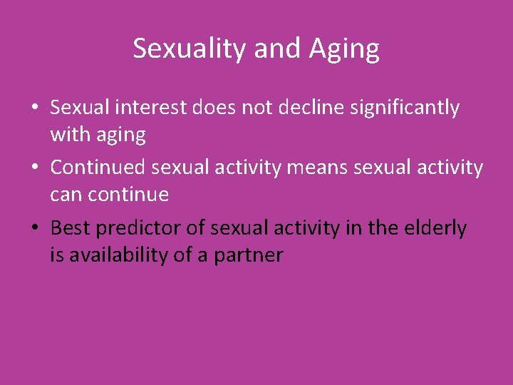 Sexuality and Aging • Sexual interest does not decline significantly with aging • Continued