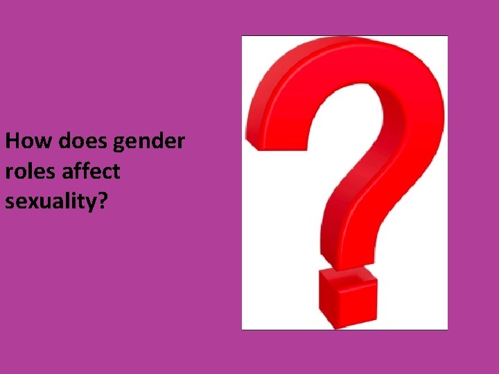 How does gender roles affect sexuality? 