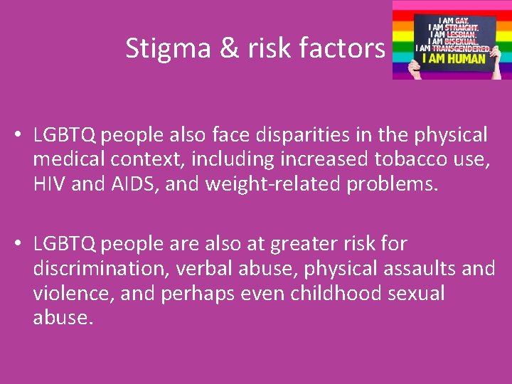 Stigma & risk factors • LGBTQ people also face disparities in the physical medical