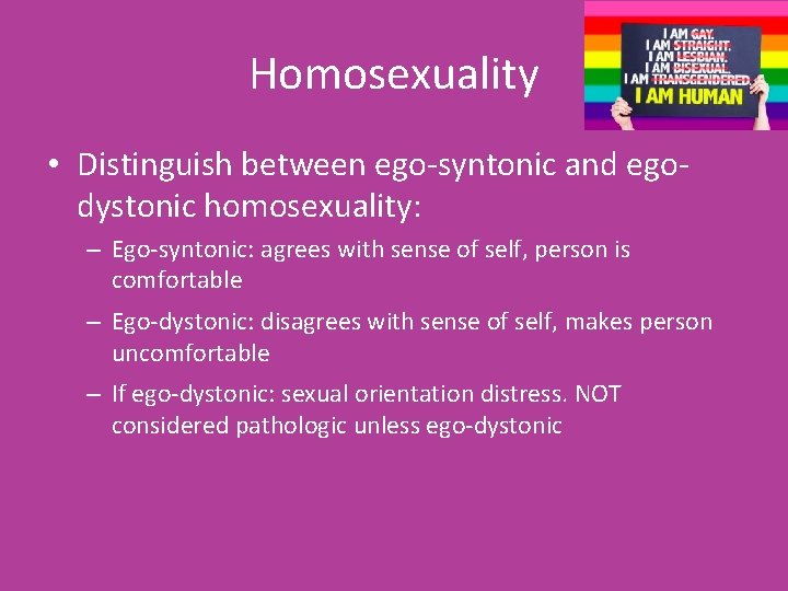 Homosexuality • Distinguish between ego-syntonic and egodystonic homosexuality: – Ego-syntonic: agrees with sense of
