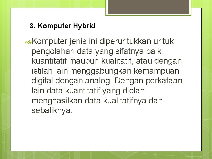 3. Komputer Hybrid Komputer jenis ini diperuntukkan untuk pengolahan data yang sifatnya baik kuantitatif