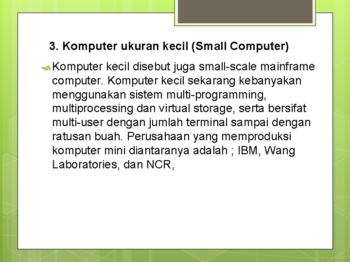 3. Komputer ukuran kecil (Small Computer) Komputer kecil disebut juga small-scale mainframe computer. Komputer