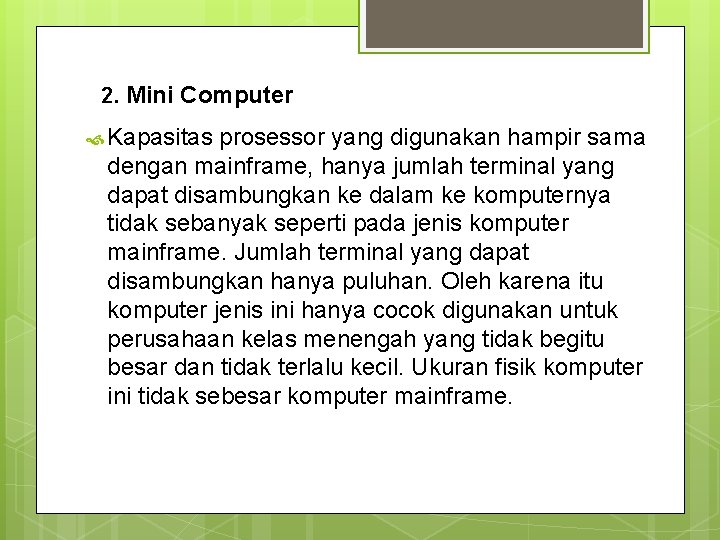 2. Mini Computer Kapasitas prosessor yang digunakan hampir sama dengan mainframe, hanya jumlah terminal