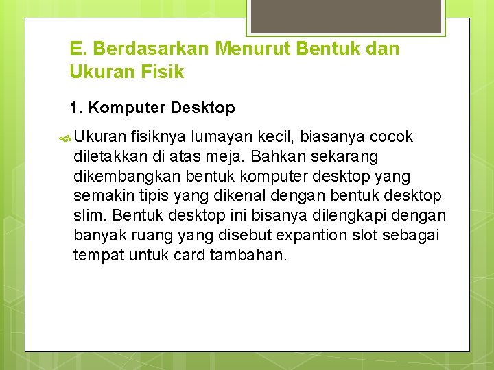 E. Berdasarkan Menurut Bentuk dan Ukuran Fisik 1. Komputer Desktop Ukuran fisiknya lumayan kecil,