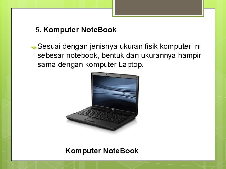 5. Komputer Note. Book Sesuai dengan jenisnya ukuran fisik komputer ini sebesar notebook, bentuk