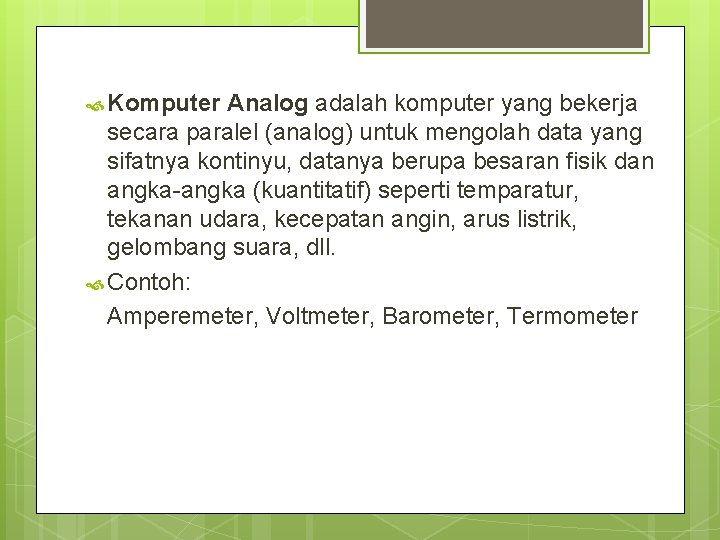  Komputer Analog adalah komputer yang bekerja secara paralel (analog) untuk mengolah data yang