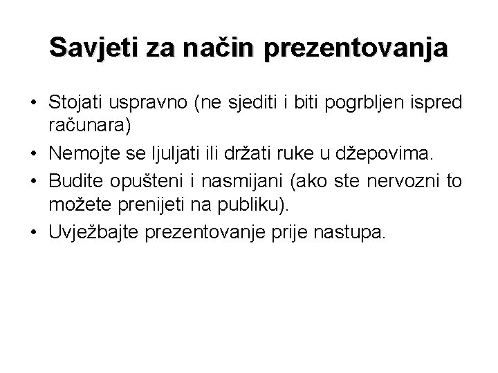 Savjeti za način prezentovanja • Stojati uspravno (ne sjediti i biti pogrbljen ispred računara)