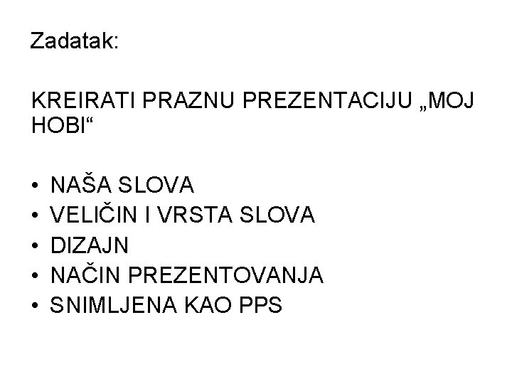 Zadatak: KREIRATI PRAZNU PREZENTACIJU „MOJ HOBI“ • • • NAŠA SLOVA VELIČIN I VRSTA