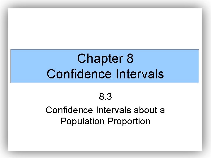 Chapter 8 Confidence Intervals 8. 3 Confidence Intervals about a Population Proportion 