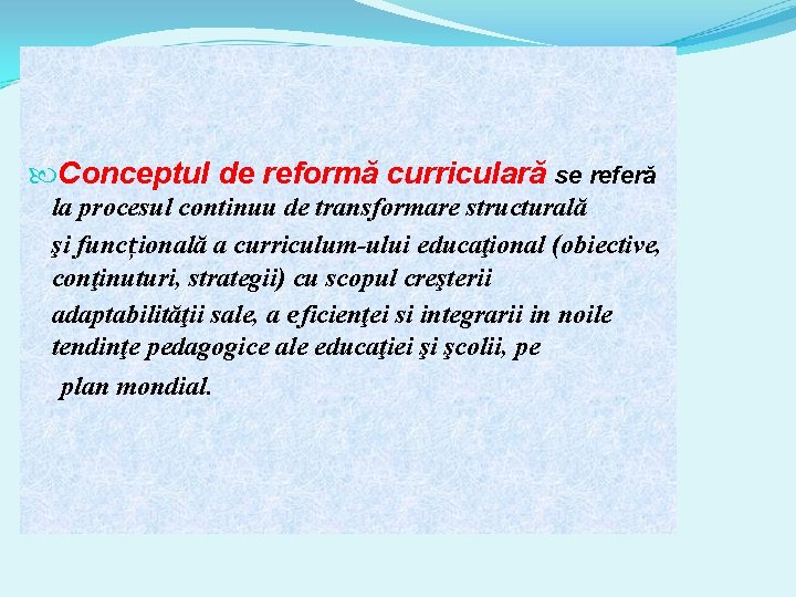  Conceptul de reformă curriculară se referă la procesul continuu de transformare structurală şi