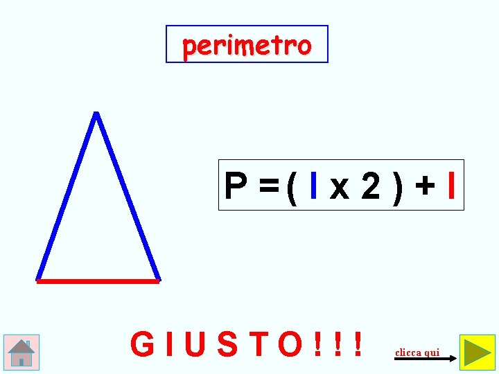 perimetro P =( l x 2 ) + l GIUSTO!!! clicca qui 