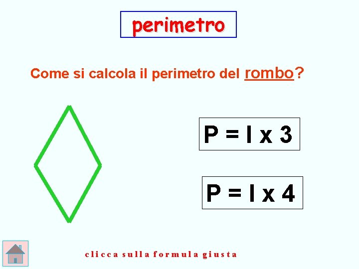 perimetro Come si calcola il perimetro del rombo? P=lx 3 P=lx 4 clicca sulla