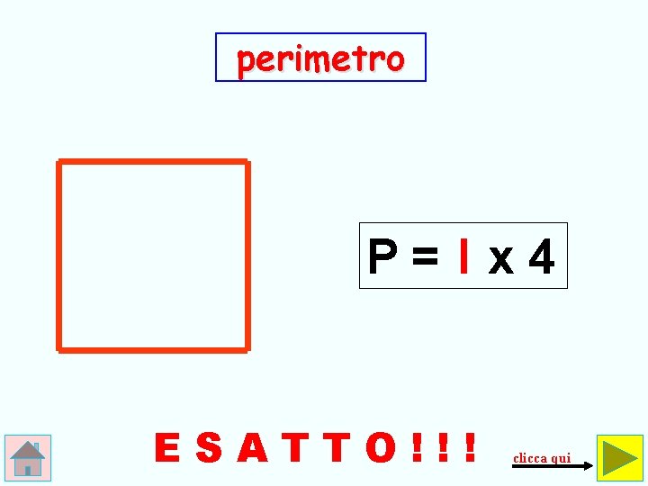 perimetro P=lx 4 ESATTO!!! clicca qui 