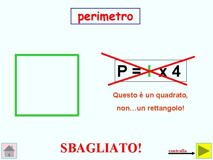 perimetro P=l x 4 Questo è un quadrato, non…un rettangolo! SBAGLIATO! controlla 