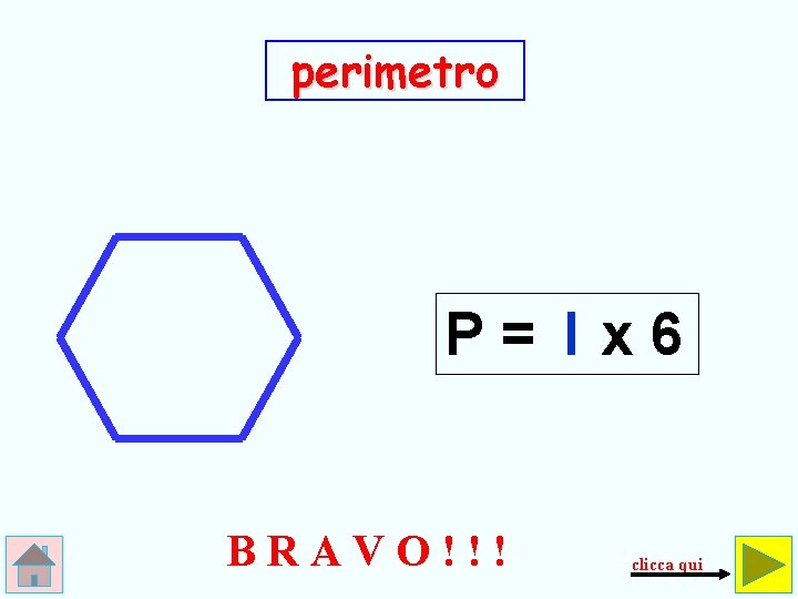 perimetro P= lx 6 BRAVO!!! clicca qui 