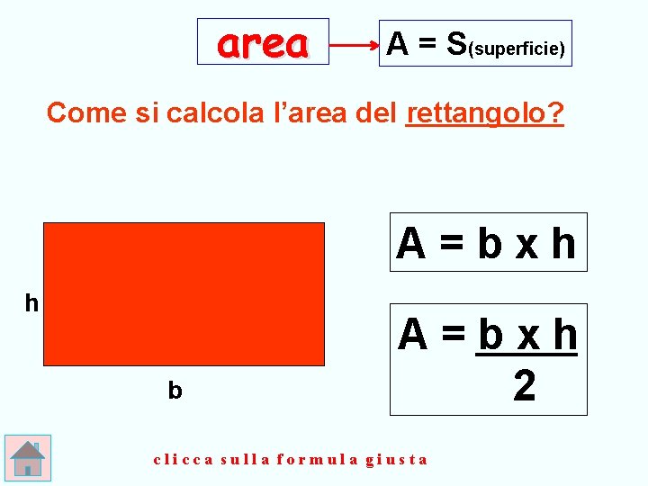 area A = S(superficie) Come si calcola l’area del rettangolo? A=bxh h b A=bxh