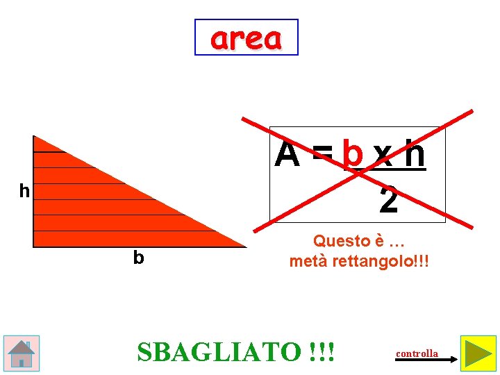 area A =bx h 2 h b Questo è … metà rettangolo!!! SBAGLIATO !!!