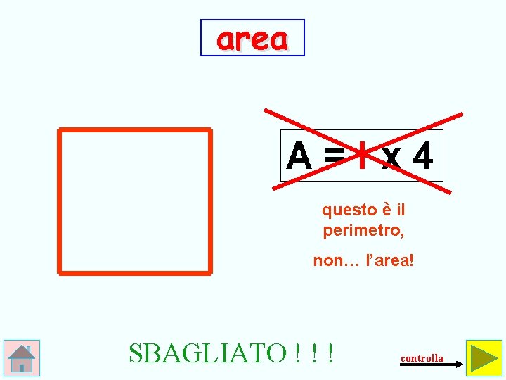 area A=lx 4 questo è il perimetro, non… l’area! SBAGLIATO ! ! ! controlla