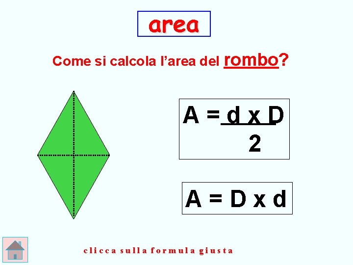 area Come si calcola l’area del rombo? A=dx. D 2 A=Dxd clicca sulla formula