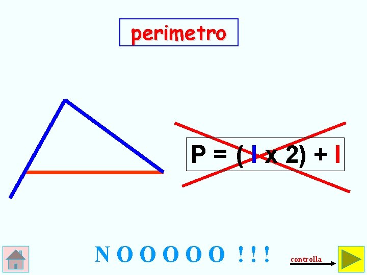 perimetro P = ( l x 2) + l NOOOOO !!! controlla 