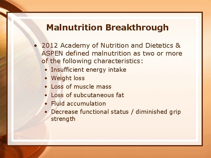 Malnutrition Breakthrough • 2012 Academy of Nutrition and Dietetics & ASPEN defined malnutrition as
