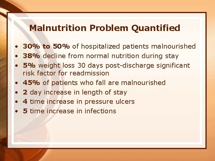 Malnutrition Problem Quantified • 30% to 50% of hospitalized patients malnourished • 38% decline