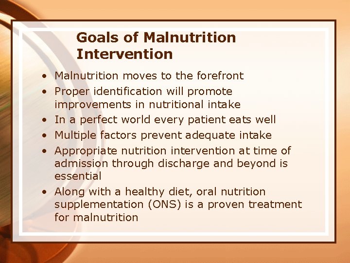 Goals of Malnutrition Intervention • Malnutrition moves to the forefront • Proper identification will