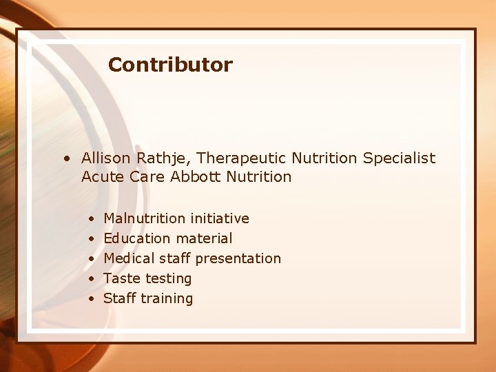 Contributor • Allison Rathje, Therapeutic Nutrition Specialist Acute Care Abbott Nutrition • • •