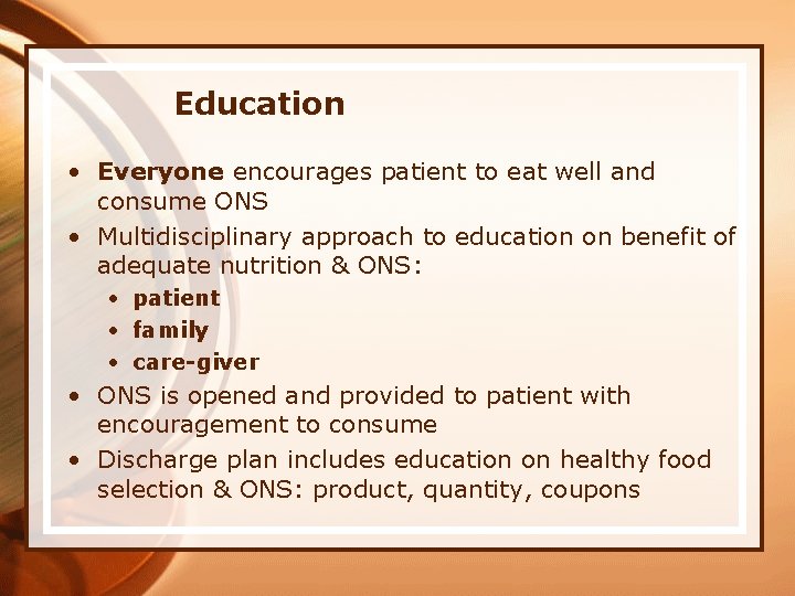 Education • Everyone encourages patient to eat well and consume ONS • Multidisciplinary approach