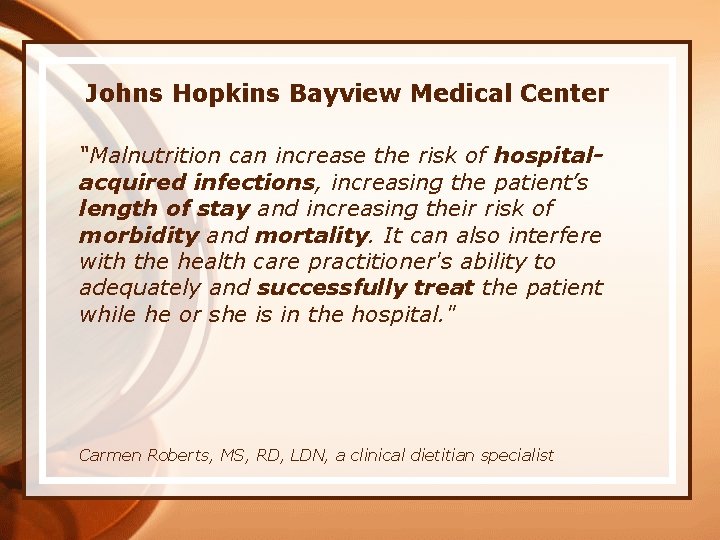 Johns Hopkins Bayview Medical Center “Malnutrition can increase the risk of hospitalacquired infections, increasing