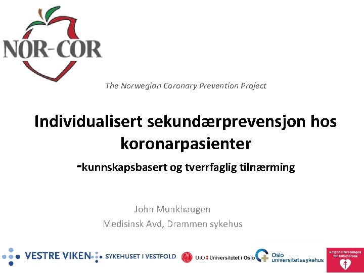The Norwegian Coronary Prevention Project Individualisert sekundærprevensjon hos koronarpasienter -kunnskapsbasert og tverrfaglig tilnærming John
