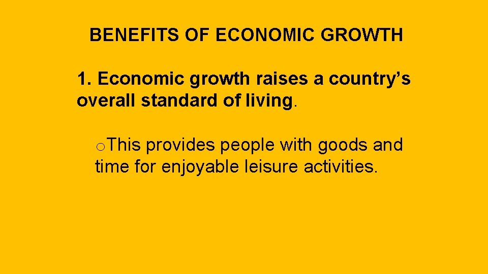 BENEFITS OF ECONOMIC GROWTH 1. Economic growth raises a country’s overall standard of living.