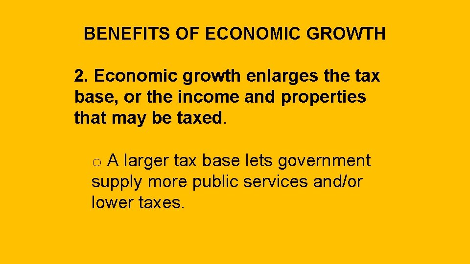 BENEFITS OF ECONOMIC GROWTH 2. Economic growth enlarges the tax base, or the income