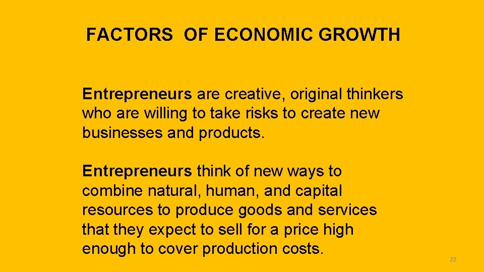 FACTORS OF ECONOMIC GROWTH Entrepreneurs are creative, original thinkers who are willing to take