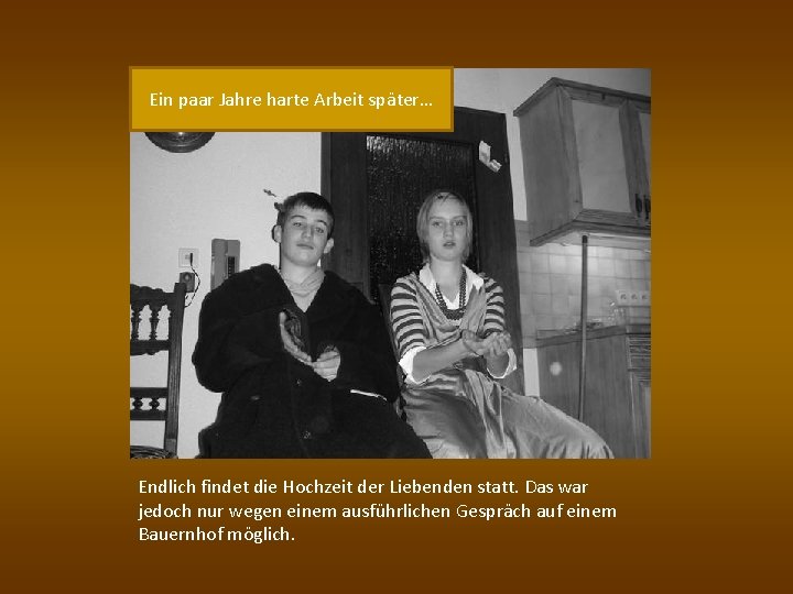 Ein paar Jahre harte Arbeit später… Endlich findet die Hochzeit der Liebenden statt. Das