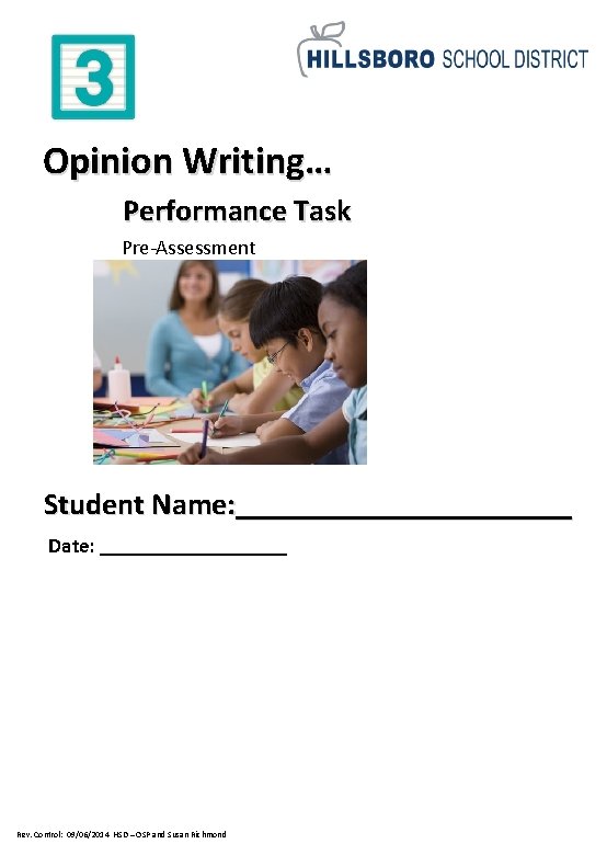 Opinion Writing… Performance Task Pre-Assessment Student Name: ___________ Date: _________ Rev. Control: 09/06/2014 HSD