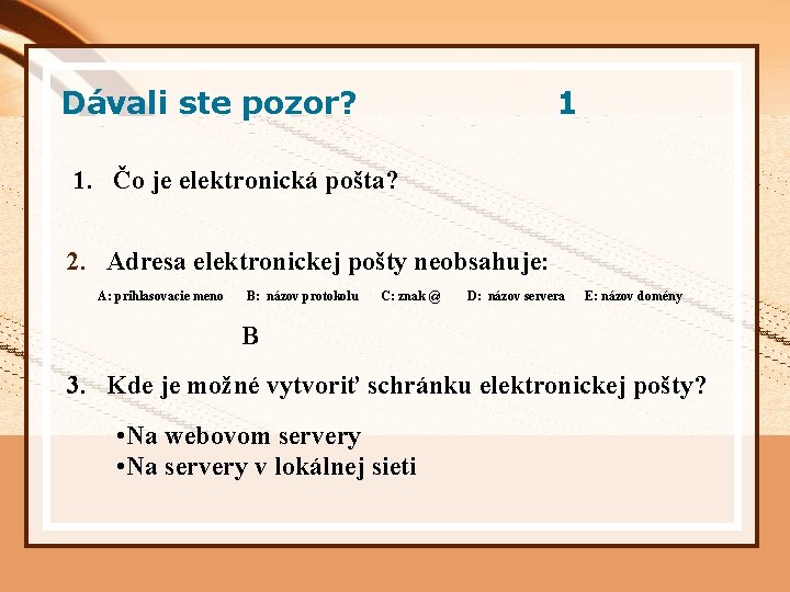 Dávali ste pozor? 1 1. Čo je elektronická pošta? 2. Adresa elektronickej pošty neobsahuje: