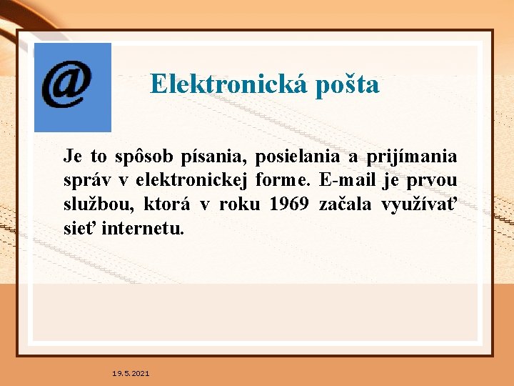 Elektronická pošta Je to spôsob písania, posielania a prijímania správ v elektronickej forme. E-mail