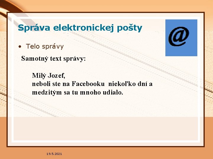 Správa elektronickej pošty • Telo správy Samotný text správy: Milý Jozef, neboli ste na