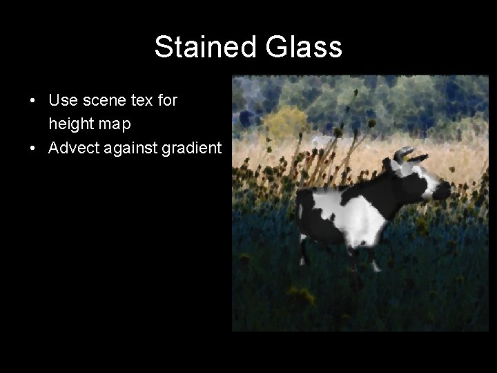 Stained Glass • Use scene tex for height map • Advect against gradient 