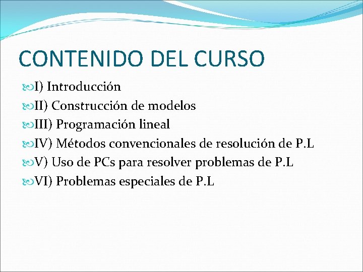 CONTENIDO DEL CURSO I) Introducción II) Construcción de modelos III) Programación lineal IV) Métodos