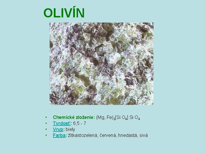 OLIVÍN • • Chemické zloženie: (Mg, Fe)2[Si O 4] Si O 4 Tvrdosť: 6,