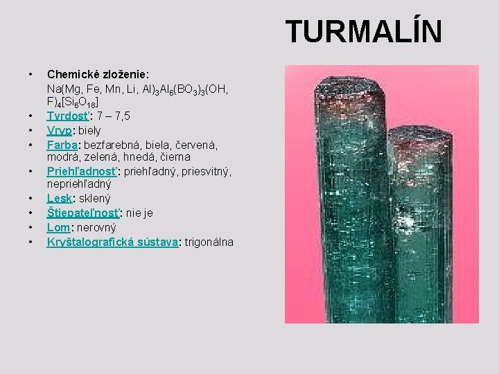 TURMALÍN • • • Chemické zloženie: Na(Mg, Fe, Mn, Li, Al)3 Al 6(BO 3)3(OH,