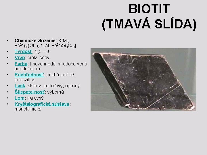 BIOTIT (TMAVÁ SLÍDA) • • • Chemické zloženie: K(Mg, Fe 2+)3[(OH)2 / (Al, Fe