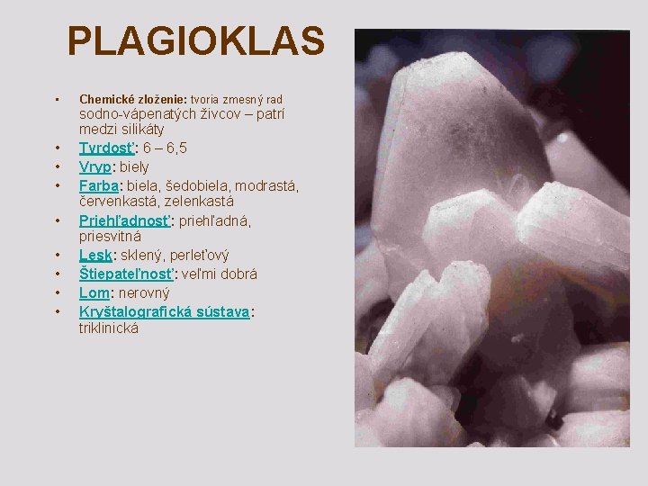 PLAGIOKLAS • • • Chemické zloženie: tvoria zmesný rad sodno-vápenatých živcov – patrí medzi